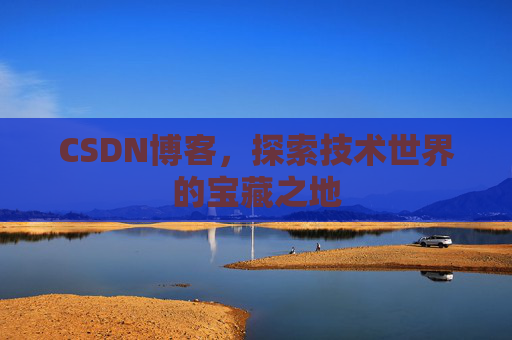 CSDN博客，探索技术世界的宝藏之地