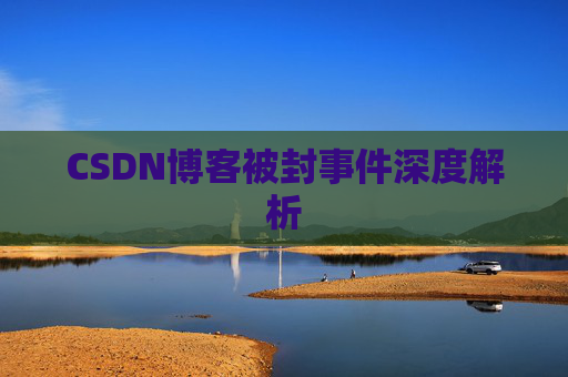 CSDN博客被封事件深度解析